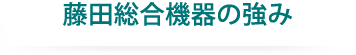 藤田総合機器の強み